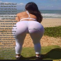 Ahhh beautiful day at the beach my fat ass hurt specially my big kinda wish he