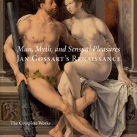 Man Myth and Sensual Pleasures: Jan Gossarts Renaissance